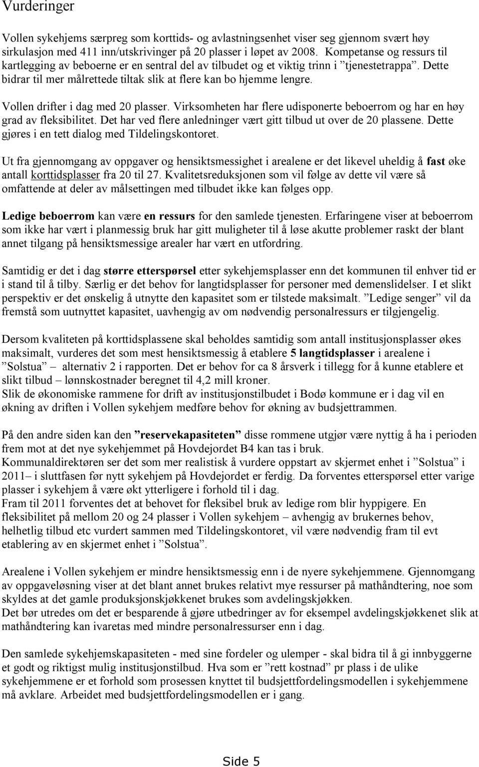 Vollen drifter i dag med 20 plasser. Virksomheten har flere udisponerte beboerrom og har en høy grad av fleksibilitet. Det har ved flere anledninger vært gitt tilbud ut over de 20 plassene.