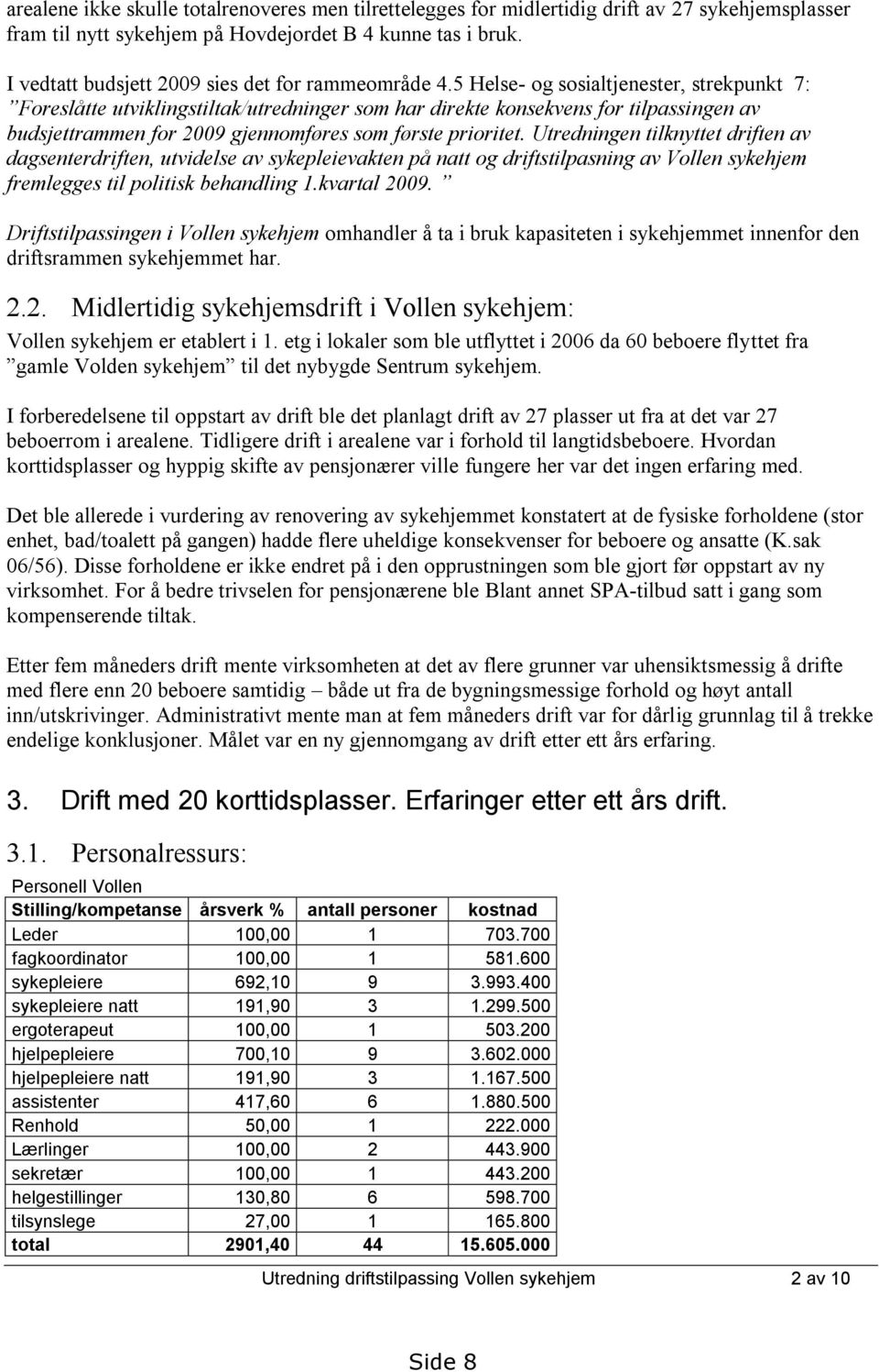 5 Helse- og sosialtjenester, strekpunkt 7: Foreslåtte utviklingstiltak/utredninger som har direkte konsekvens for tilpassingen av budsjettrammen for 2009 gjennomføres som første prioritet.