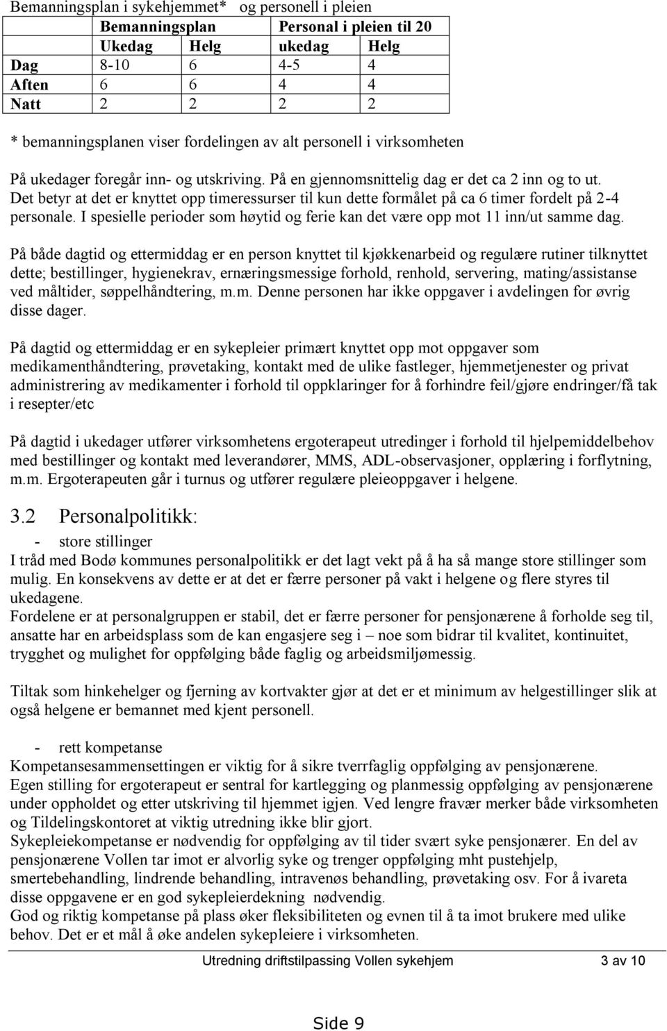 Det betyr at det er knyttet opp timeressurser til kun dette formålet på ca 6 timer fordelt på 2-4 personale. I spesielle perioder som høytid og ferie kan det være opp mot 11 inn/ut samme dag.