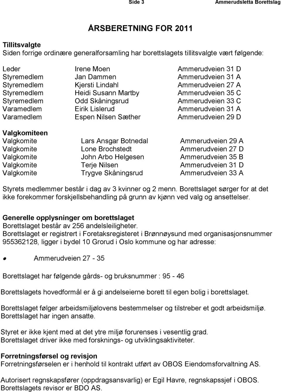 Lislerud Ammerudveien 31 A Varamedlem Espen Nilsen Sæther Ammerudveien 29 D Valgkomiteen Valgkomite Lars Ansgar Botnedal Ammerudveien 29 A Valgkomite Lone Brochstedt Ammerudveien 27 D Valgkomite John