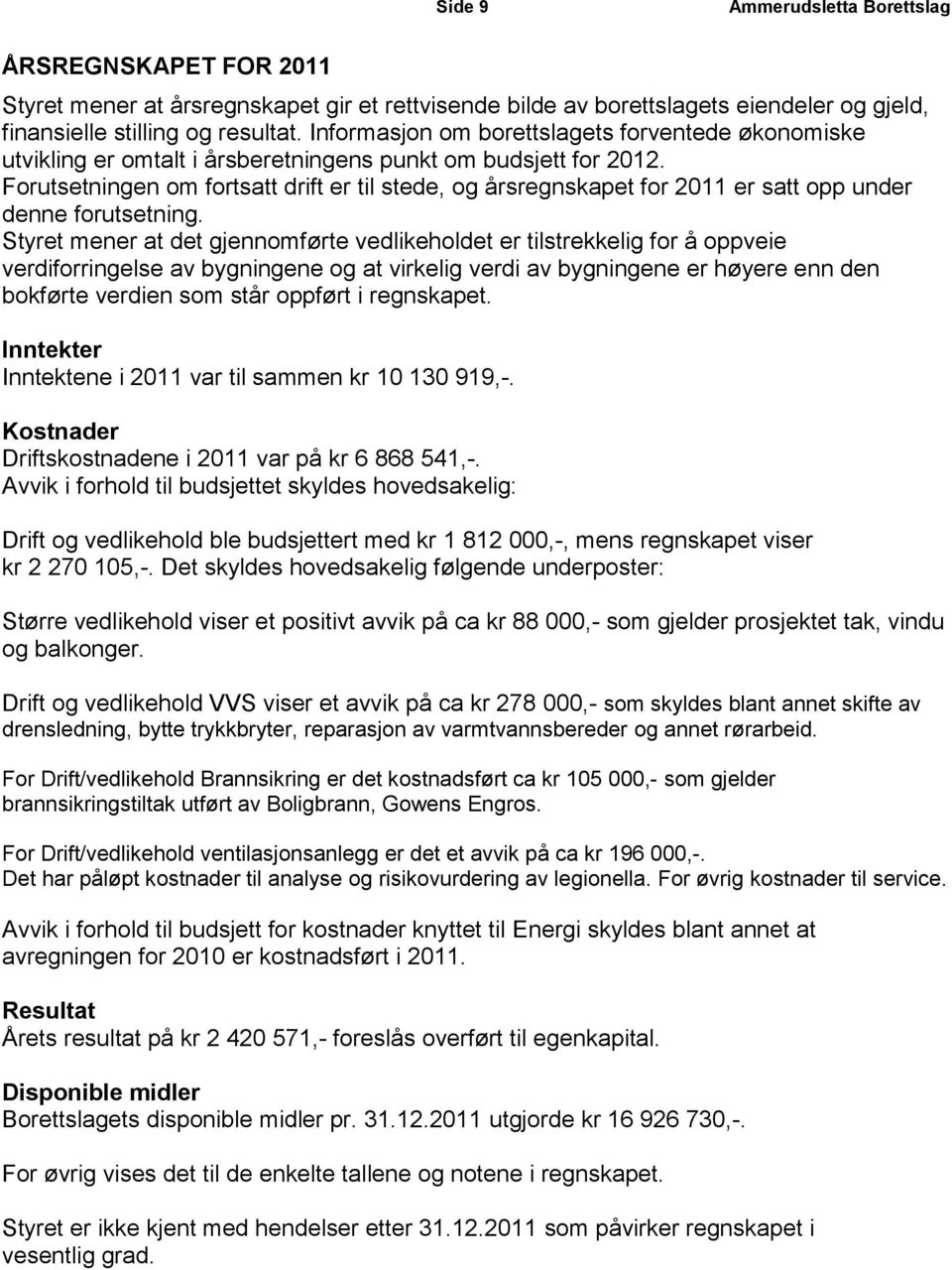 Forutsetningen om fortsatt drift er til stede, og årsregnskapet for 2011 er satt opp under denne forutsetning.