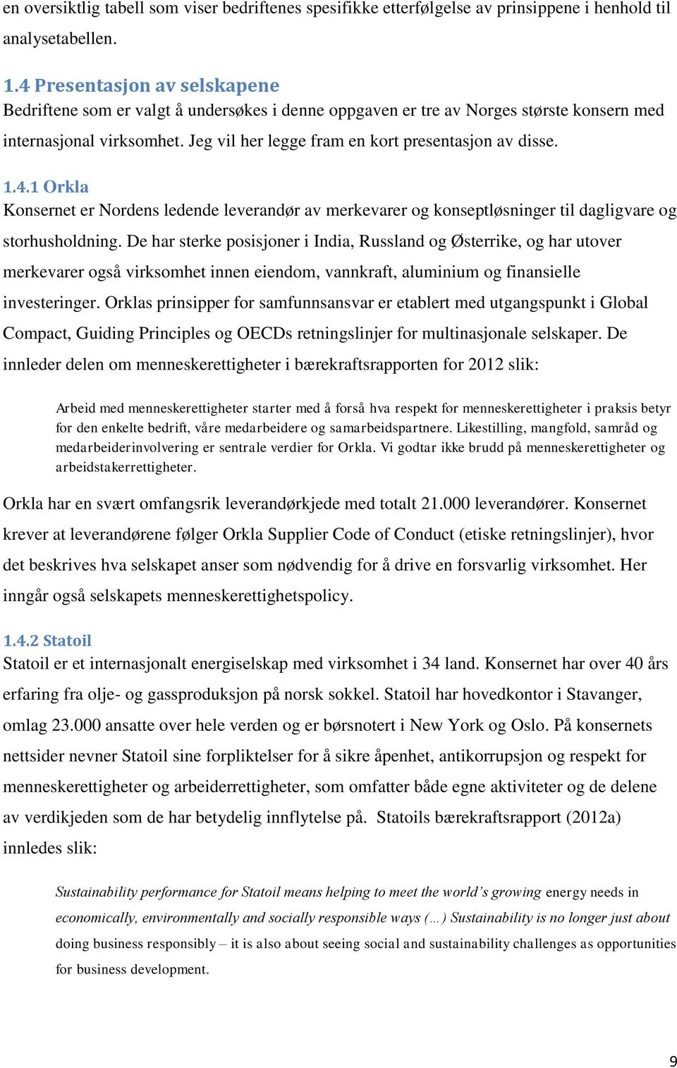 1.4.1 Orkla Konsernet er Nordens ledende leverandør av merkevarer og konseptløsninger til dagligvare og storhusholdning.