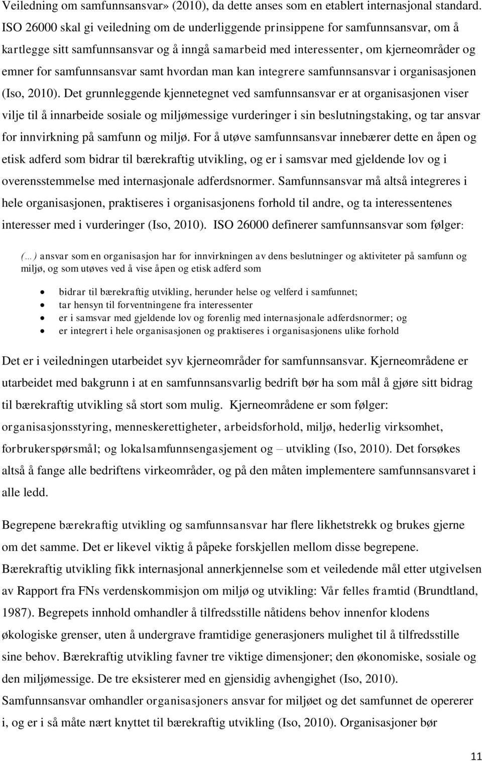 samfunnsansvar samt hvordan man kan integrere samfunnsansvar i organisasjonen (Iso, 2010).