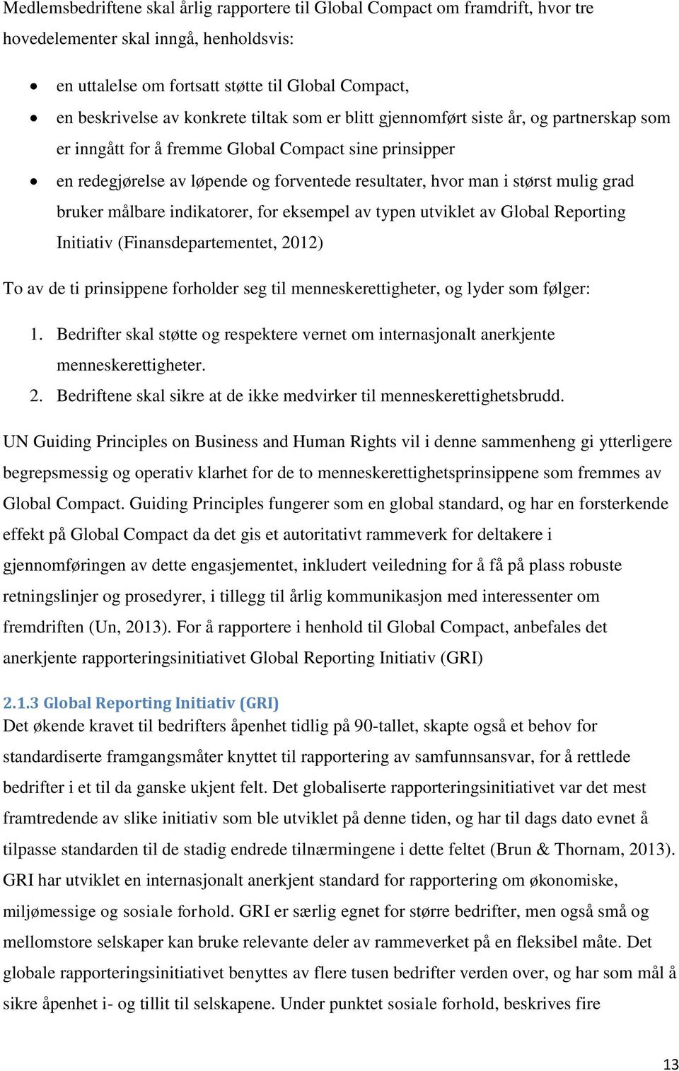 mulig grad bruker målbare indikatorer, for eksempel av typen utviklet av Global Reporting Initiativ (Finansdepartementet, 2012) To av de ti prinsippene forholder seg til menneskerettigheter, og lyder