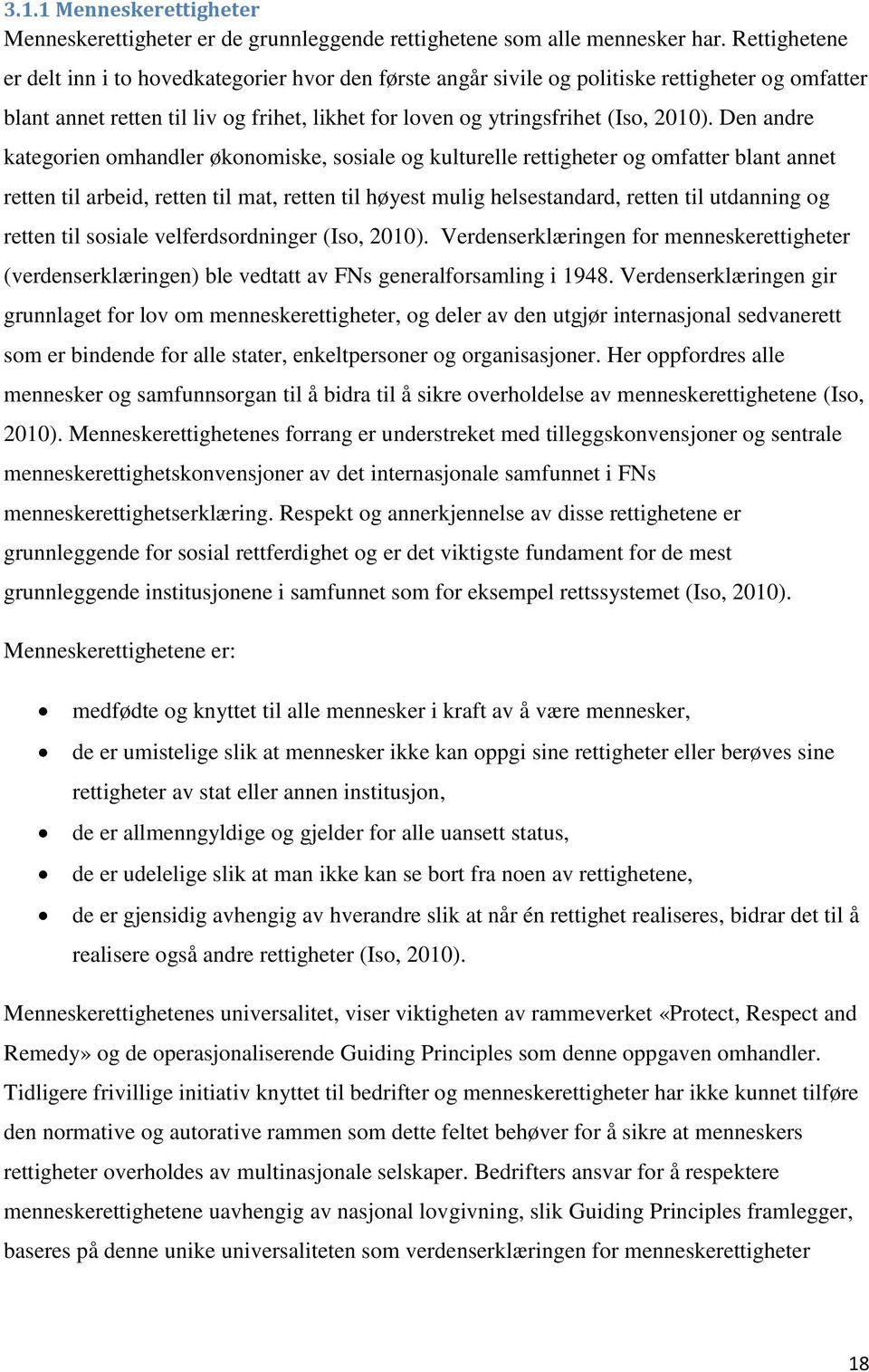 Den andre kategorien omhandler økonomiske, sosiale og kulturelle rettigheter og omfatter blant annet retten til arbeid, retten til mat, retten til høyest mulig helsestandard, retten til utdanning og