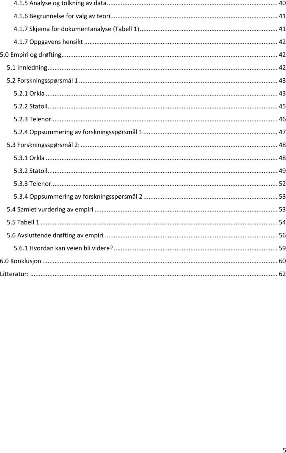 .. 47 5.3 Forskningsspørsmål 2:... 48 5.3.1 Orkla... 48 5.3.2 Statoil... 49 5.3.3 Telenor... 52 5.3.4 Oppsummering av forskningsspørsmål 2... 53 5.