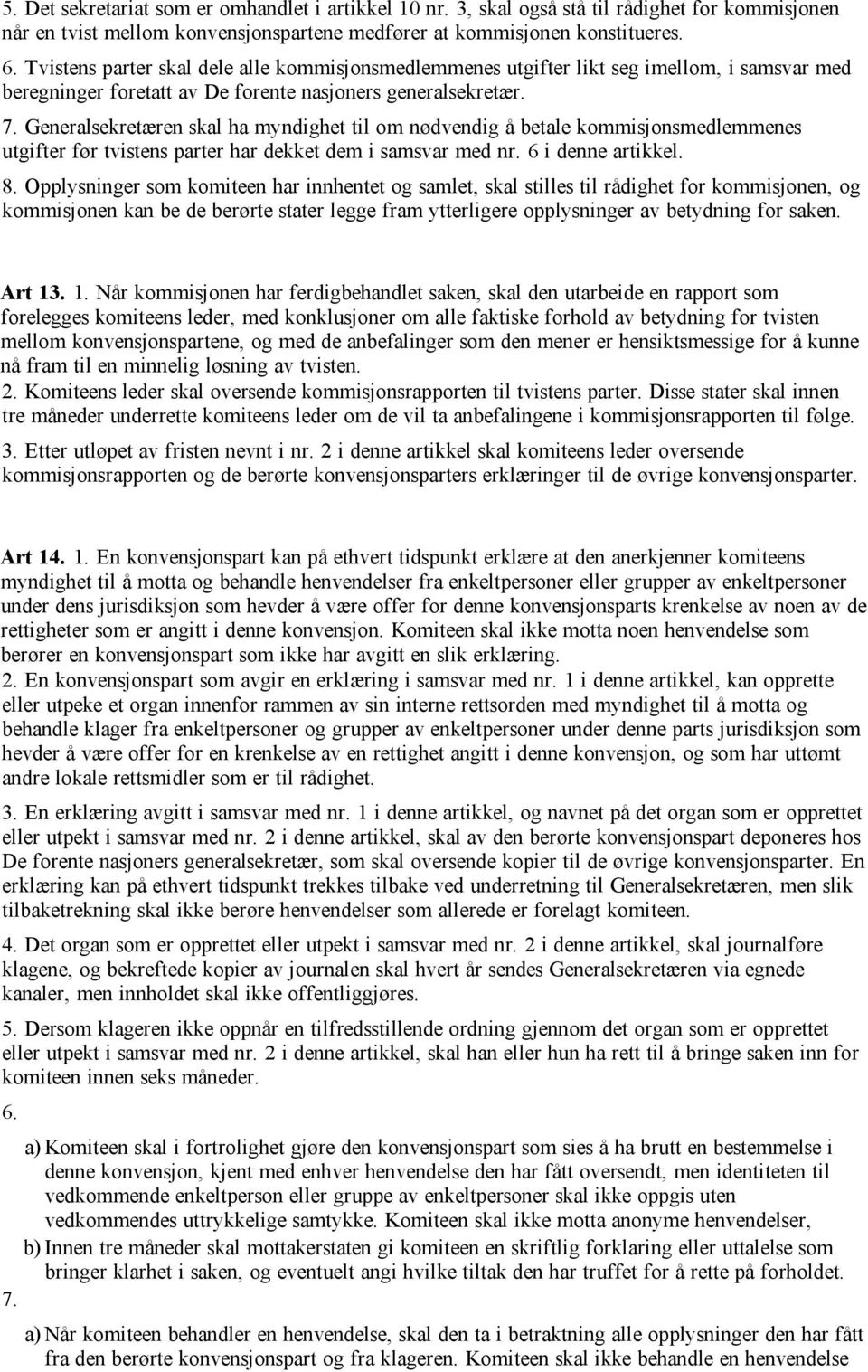 Generalsekretæren skal ha myndighet til om nødvendig å betale kommisjonsmedlemmenes utgifter før tvistens parter har dekket dem i samsvar med nr. 6 i denne artikkel. 8.