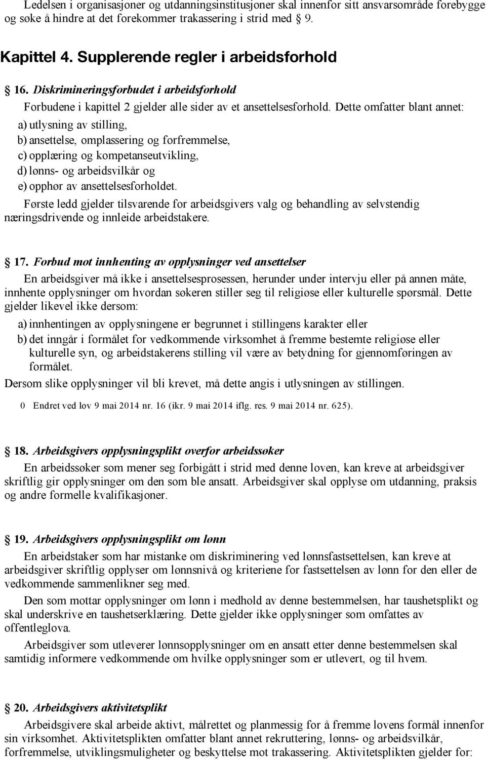 Dette omfatter blant annet: a) utlysning av stilling, b) ansettelse, omplassering og forfremmelse, c) opplæring og kompetanseutvikling, d) lønns og arbeidsvilkår og e) opphør av ansettelsesforholdet.