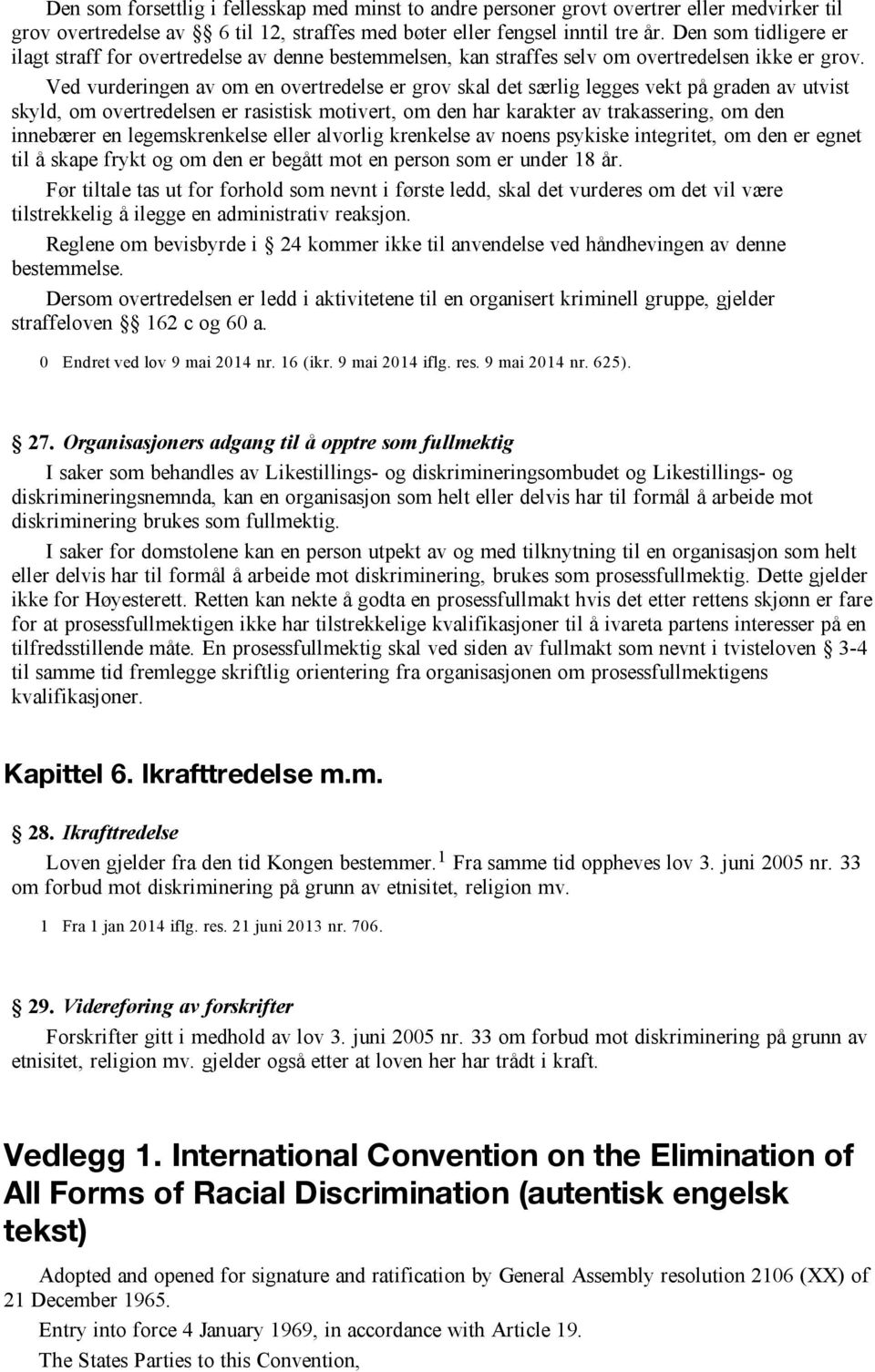 Ved vurderingen av om en overtredelse er grov skal det særlig legges vekt på graden av utvist skyld, om overtredelsen er rasistisk motivert, om den har karakter av trakassering, om den innebærer en