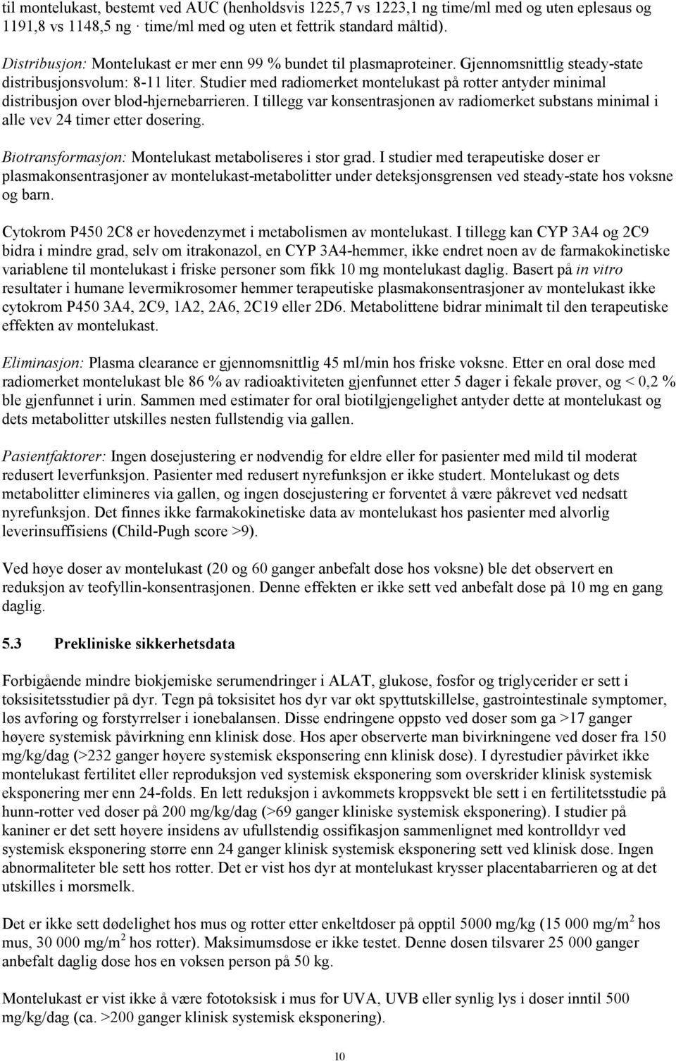 Studier med radiomerket montelukast på rotter antyder minimal distribusjon over blod-hjernebarrieren. I tillegg var konsentrasjonen av radiomerket substans minimal i alle vev 24 timer etter dosering.