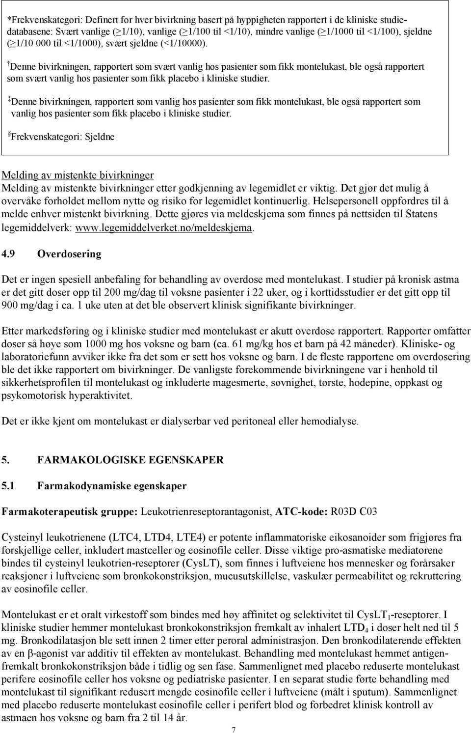 Denne bivirkningen, rapportert som svært vanlig hos pasienter som fikk montelukast, ble også rapportert som svært vanlig hos pasienter som fikk placebo i kliniske studier.