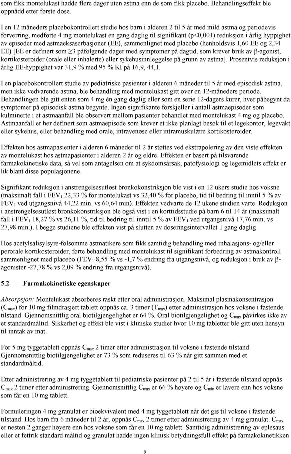 hyppighet av episoder med astmaeksaserbasjoner (EE), sammenlignet med placebo (henholdsvis 1,60 EE og 2,34 EE) [EE er definert som 3 påfølgende dager med symptomer på dagtid, som krever bruk av