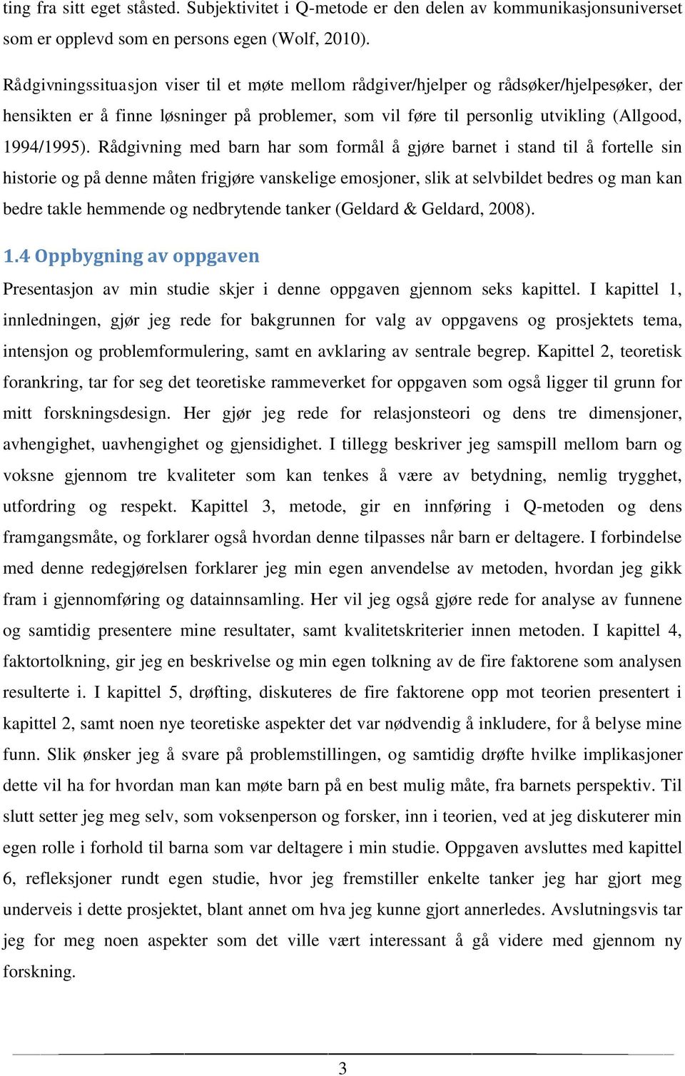 Rådgivning med barn har som formål å gjøre barnet i stand til å fortelle sin historie og på denne måten frigjøre vanskelige emosjoner, slik at selvbildet bedres og man kan bedre takle hemmende og