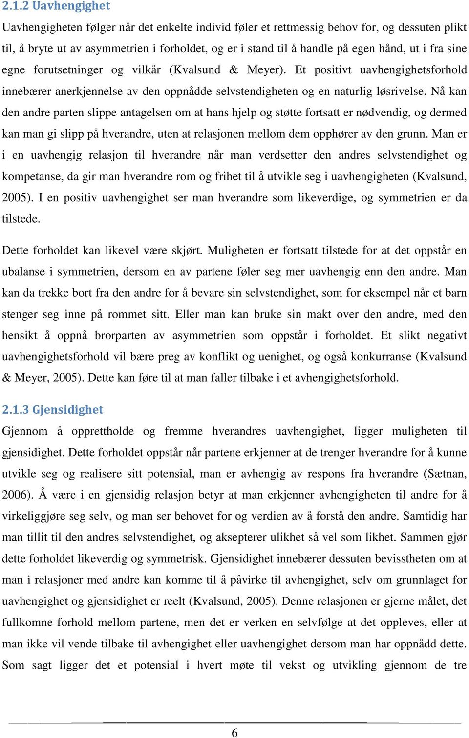 Nå kan den andre parten slippe antagelsen om at hans hjelp og støtte fortsatt er nødvendig, og dermed kan man gi slipp på hverandre, uten at relasjonen mellom dem opphører av den grunn.