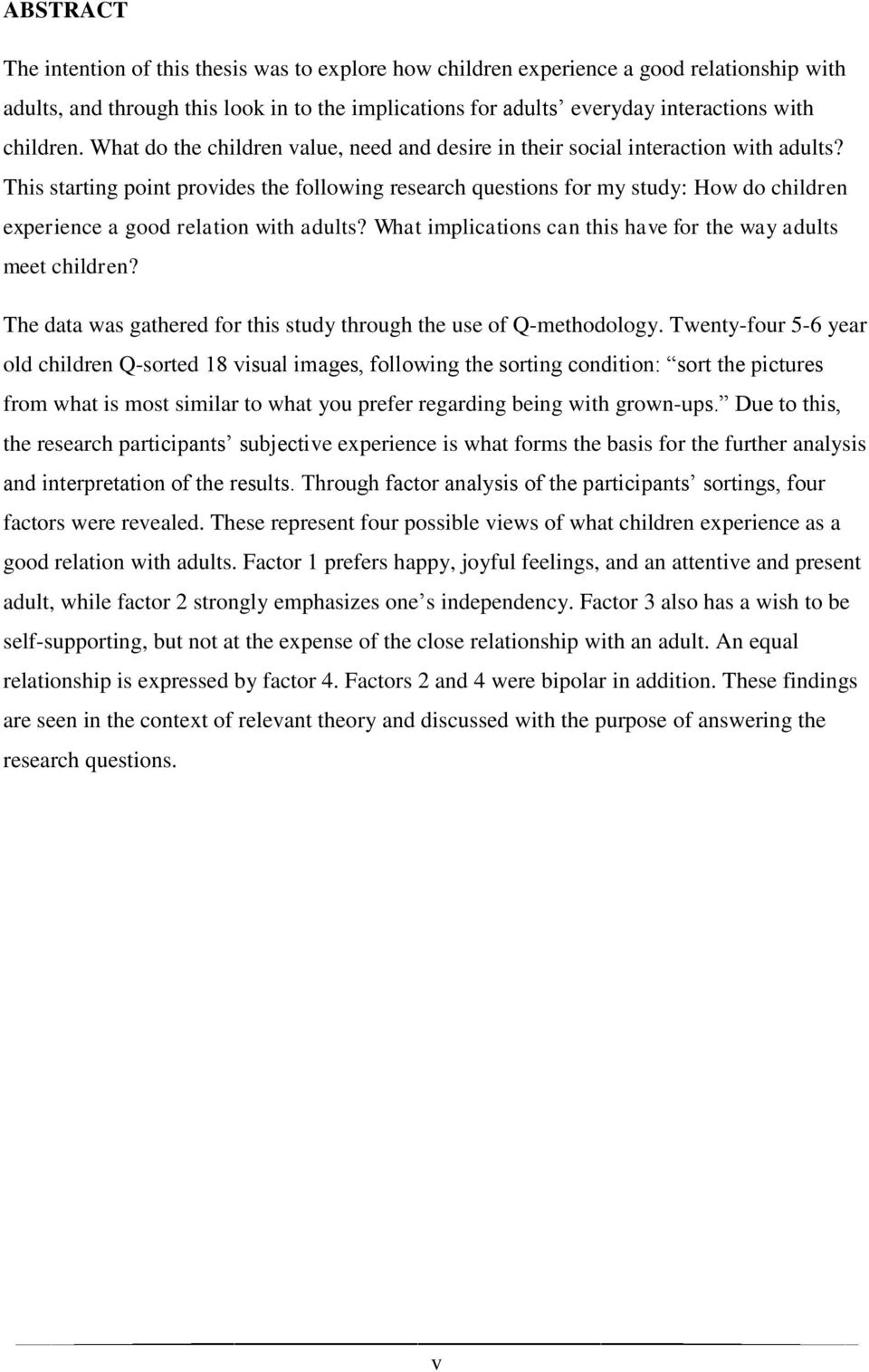 This starting point provides the following research questions for my study: How do children experience a good relation with adults? What implications can this have for the way adults meet children?