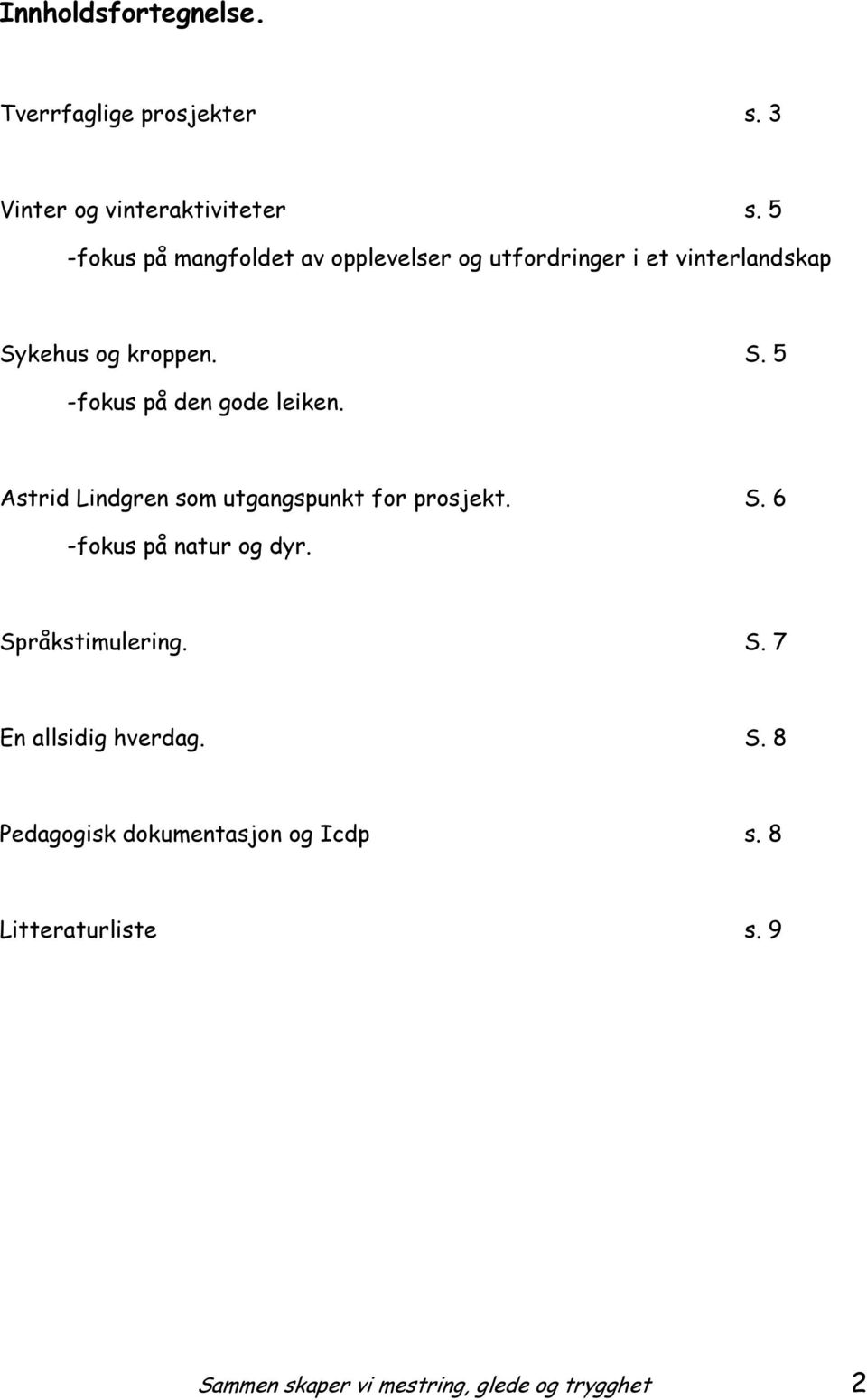 Astrid Lindgren som utgangspunkt for prosjekt. S. 6 -fokus på natur og dyr. Språkstimulering. S. 7 En allsidig hverdag.