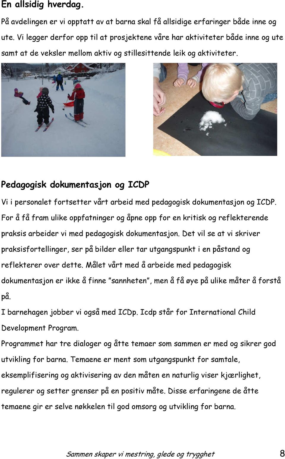 Pedagogisk dokumentasjon og ICDP Vi i personalet fortsetter vårt arbeid med pedagogisk dokumentasjon og ICDP.