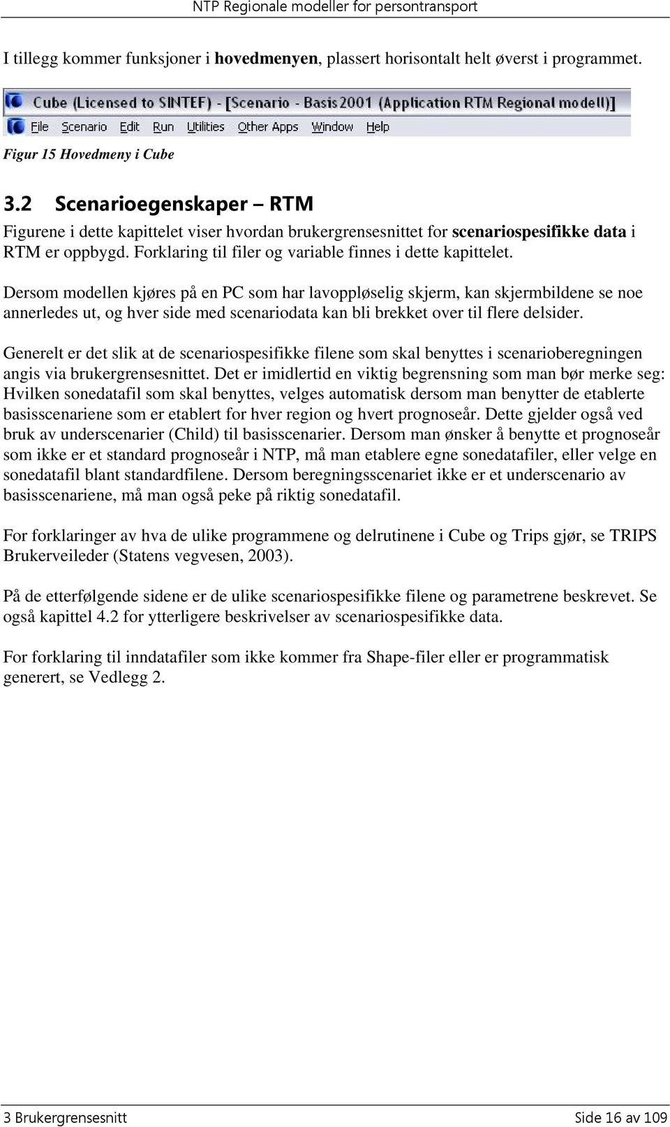 Dersom modellen kjøres på en PC som har lavoppløselig skjerm, kan skjermbildene se noe annerledes ut, og hver side med scenariodata kan bli brekket over til flere delsider.