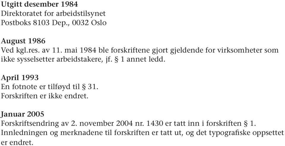 April 1993 En fotnote er tilføyd til 31. Forskriften er ikke endret. Januar 2005 Forskriftsendring av 2.