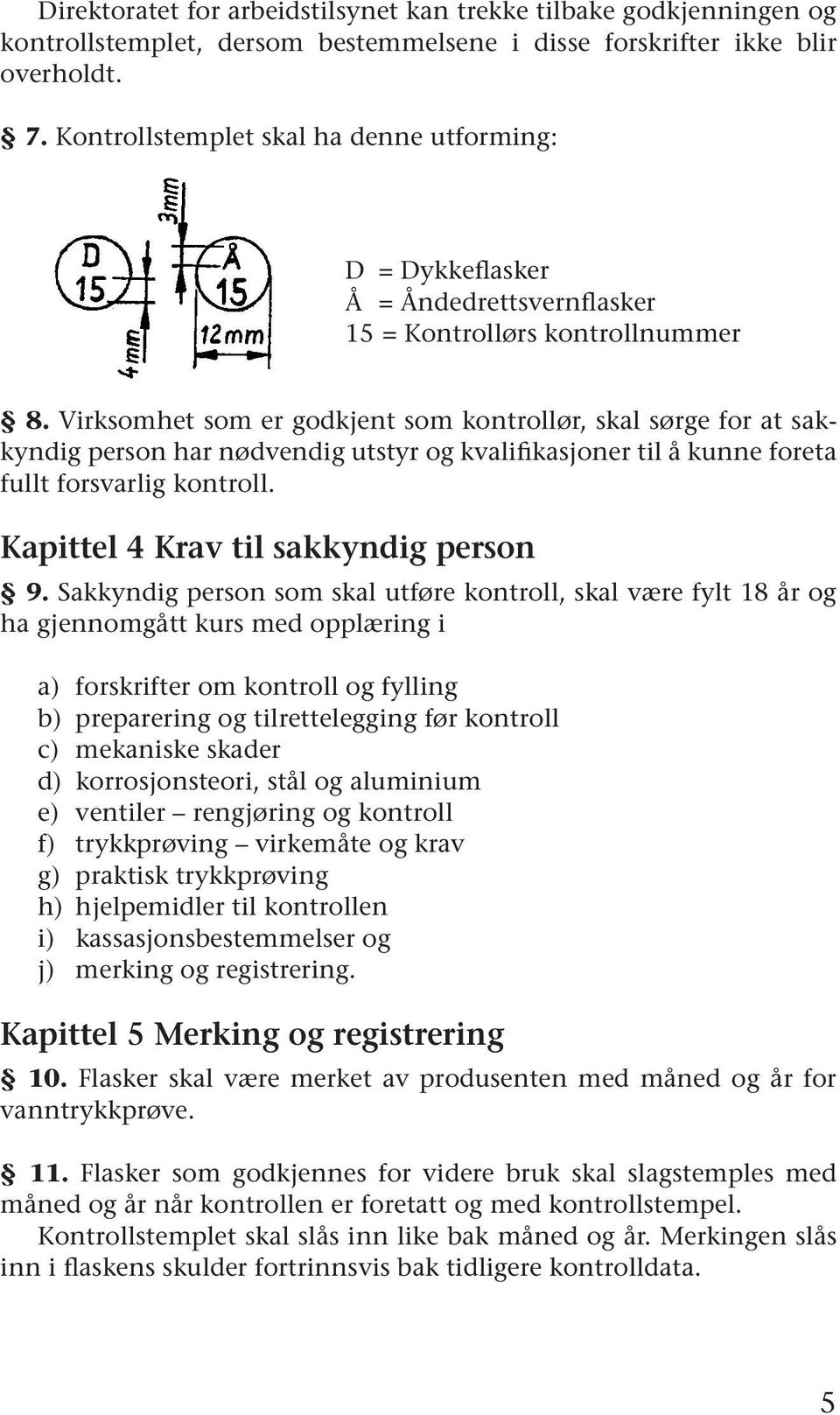 Virksomhet som er godkjent som kontrollør, skal sørge for at sakkyndig person har nødvendig utstyr og kvalifikasjoner til å kunne foreta fullt forsvarlig kontroll.