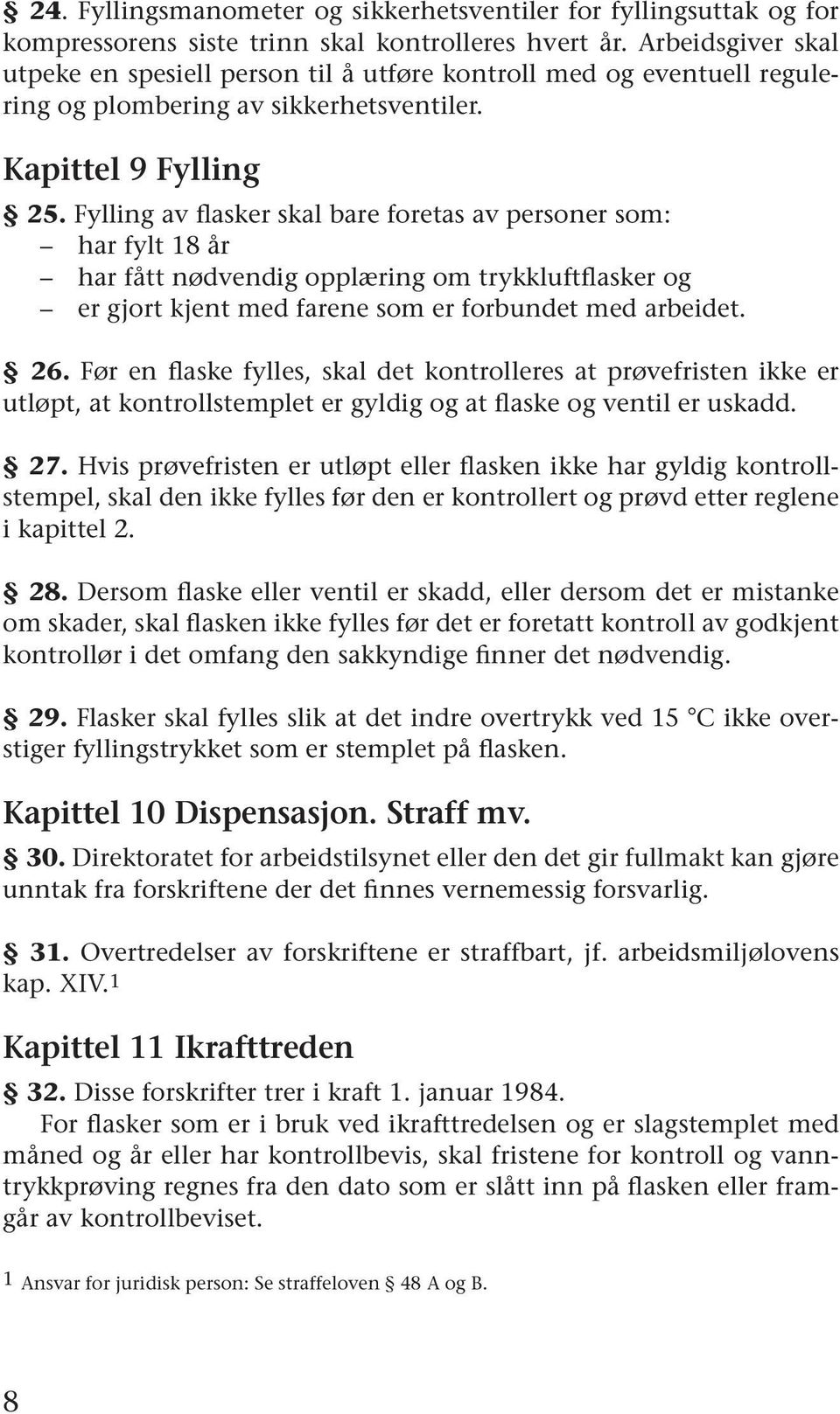 Fylling av flasker skal bare foretas av personer som: har fylt 18 år har fått nødvendig opplæring om trykkluftflasker og er gjort kjent med farene som er forbundet med arbeidet. 26.