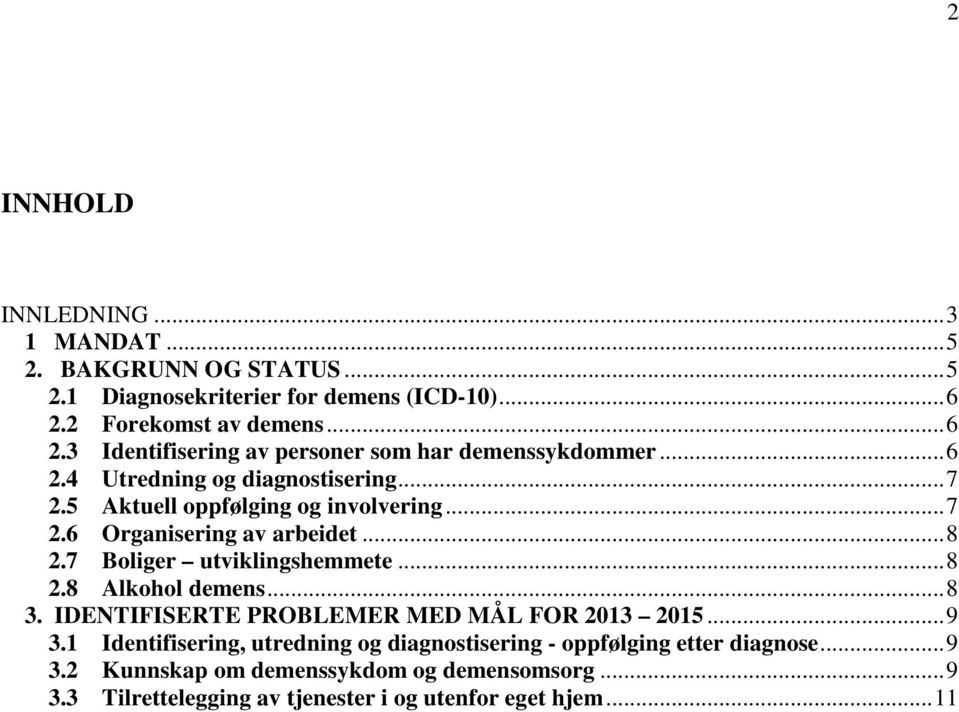 5 Aktuell oppfølging og involvering...7 2.6 Organisering av arbeidet...8 2.7 Boliger utviklingshemmete...8 2.8 Alkohol demens...8 3.