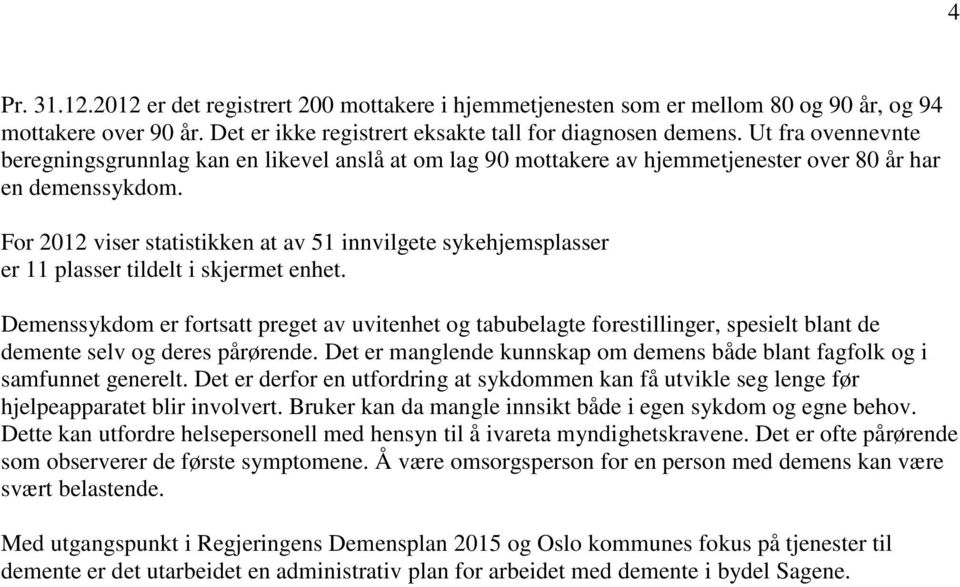 For 2012 viser statistikken at av 51 innvilgete sykehjemsplasser er 11 plasser tildelt i skjermet enhet.