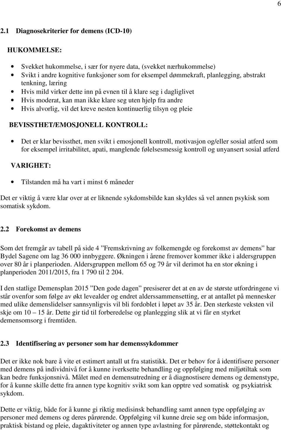 tilsyn og pleie BEVISSTHET/EMOSJONELL KONTROLL: Det er klar bevissthet, men svikt i emosjonell kontroll, motivasjon og/eller sosial atferd som for eksempel irritabilitet, apati, manglende