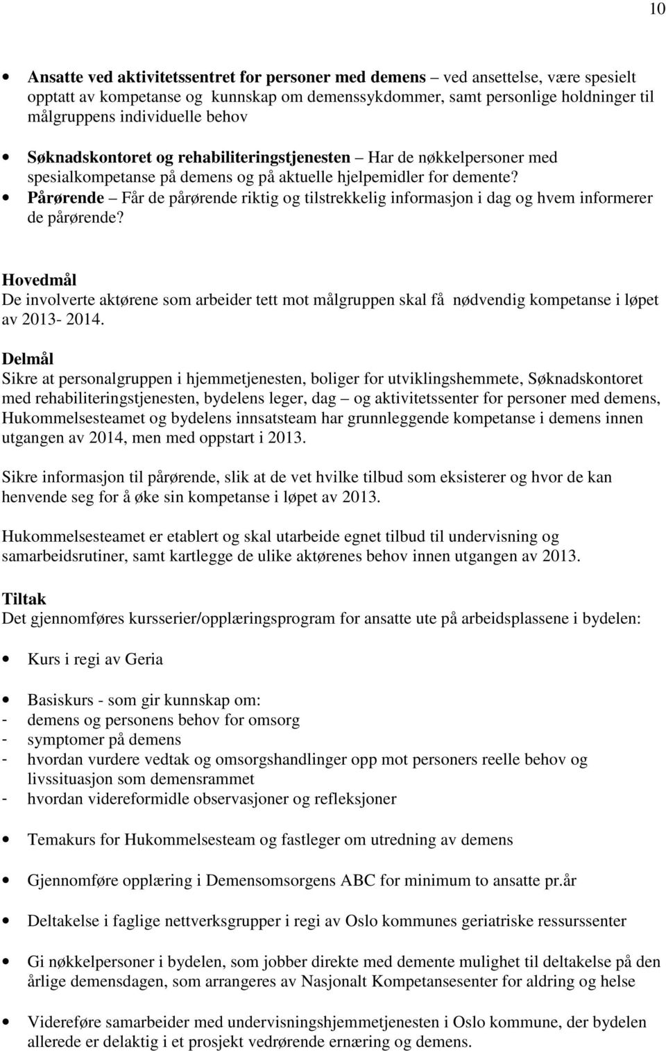 Pårørende Får de pårørende riktig og tilstrekkelig informasjon i dag og hvem informerer de pårørende?