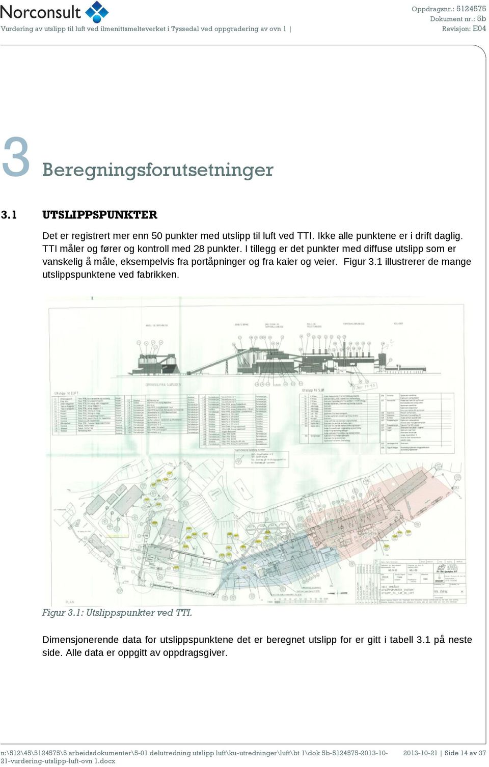 I tillegg er det punkter med diffuse utslipp som er vanskelig å måle, eksempelvis fra portåpninger og fra kaier og veier. Figur 3.