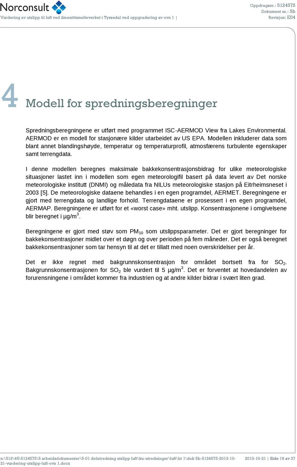 I denne modellen beregnes maksimale bakkekonsentrasjonsbidrag for ulike meteorologiske situasjoner lastet inn i modellen som egen meteorologifil basert på data levert av Det norske meteorologiske