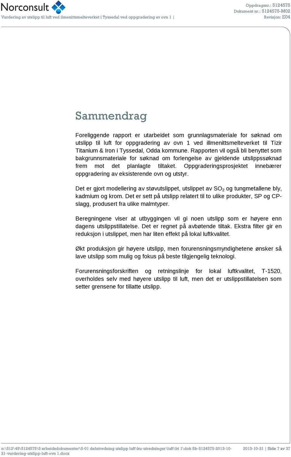 Tyssedal, Odda kommune. Rapporten vil også bli benyttet som bakgrunnsmateriale for søknad om forlengelse av gjeldende utslippssøknad frem mot det planlagte tiltaket.