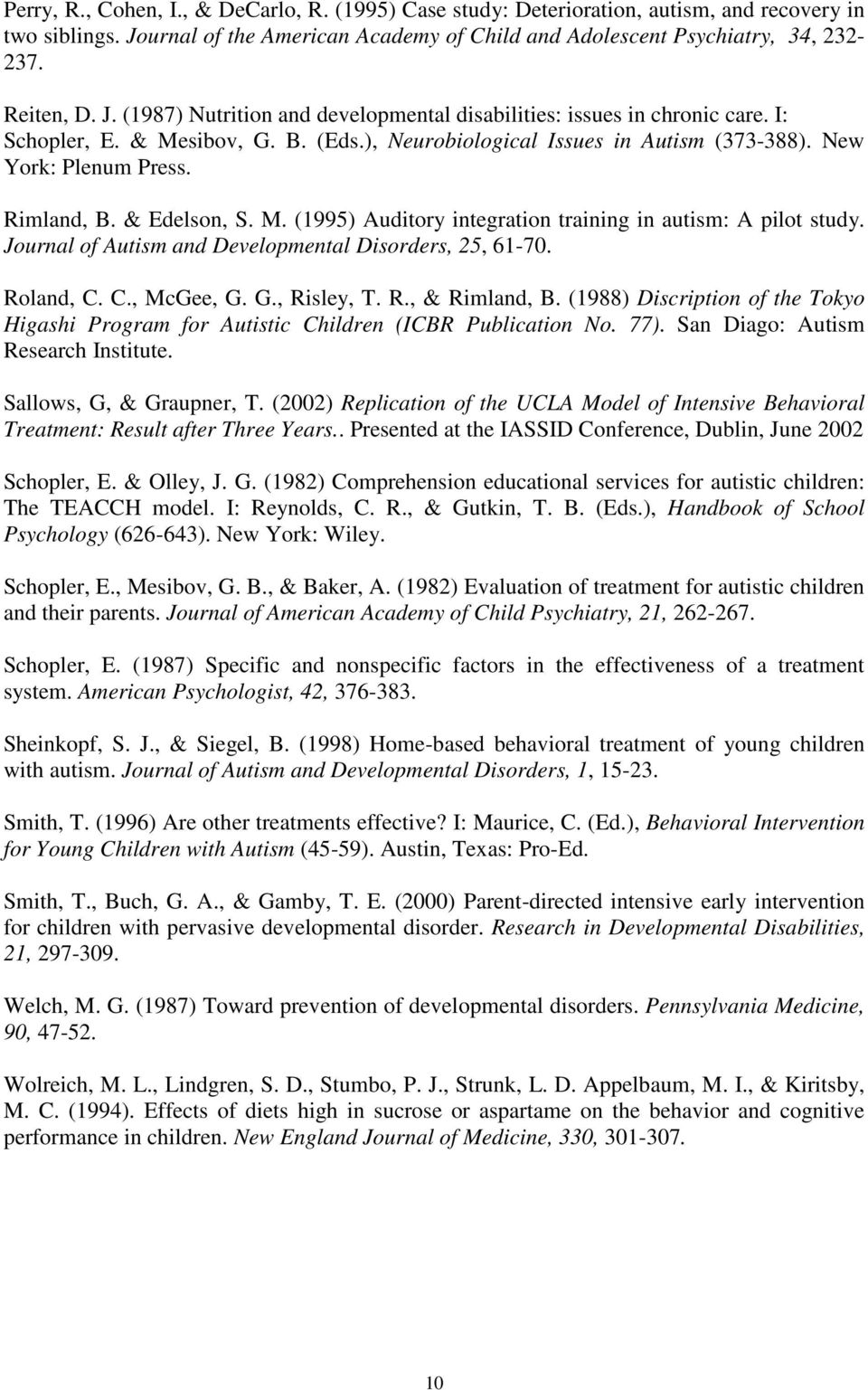 & Edelson, S. M. (1995) Auditory integration training in autism: A pilot study. Journal of Autism and Developmental Disorders, 25, 61-70. Roland, C. C., McGee, G. G., Risley, T. R., & Rimland, B.