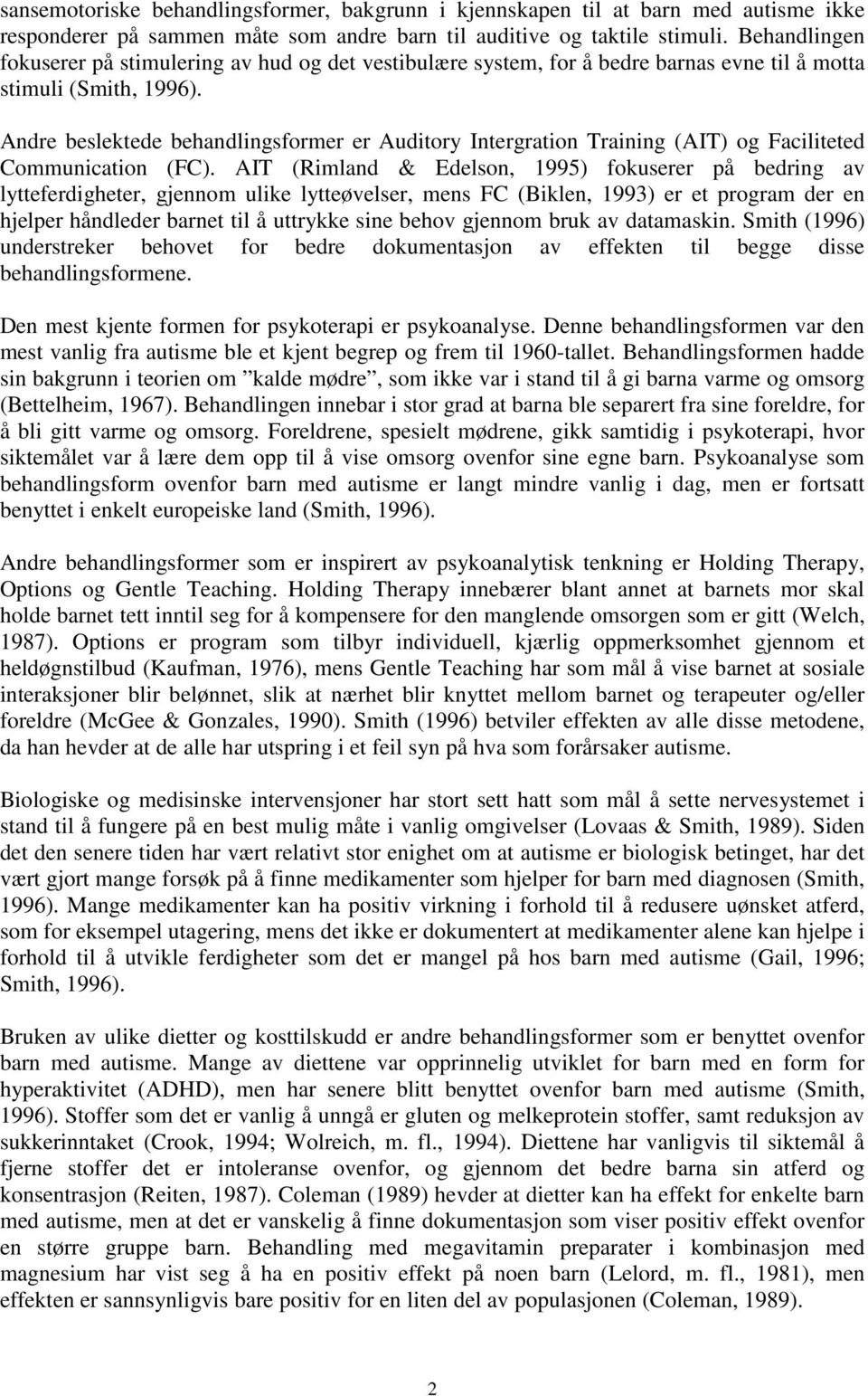 Andre beslektede behandlingsformer er Auditory Intergration Training (AIT) og Faciliteted Communication (FC).