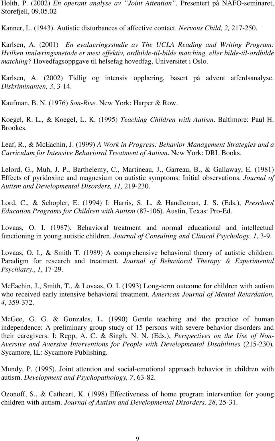 Hovedfagsoppgave til helsefag hovedfag, Universitet i Oslo. Karlsen, A. (2002) Tidlig og intensiv opplæring, basert på advent atferdsanalyse. Diskriminanten, 3, 3-14. Kaufman, B. N. (1976) Son-Rise.