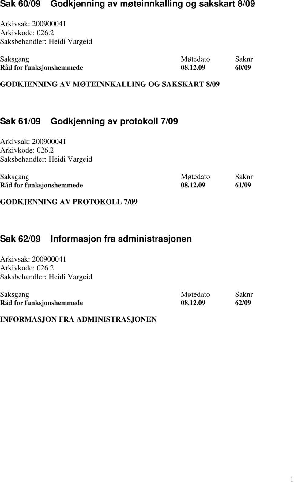 09 60/09 GODKJENNING AV MØTEINNKALLING OG SAKSKART 8/09 Sak 61/09 Godkjenning av protokoll 7/09 Arkivsak: 200900041 Arkivkode: 026.