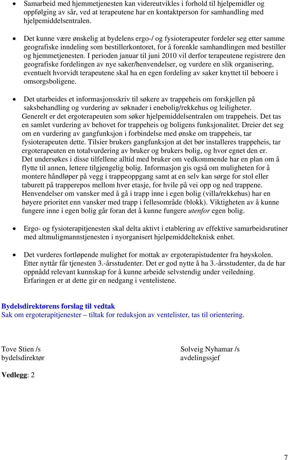 I perioden januar til juni 2010 vil derfor terapeutene registrere den geografiske fordelingen av nye saker/henvendelser, og vurdere en slik organisering, eventuelt hvorvidt terapeutene skal ha en