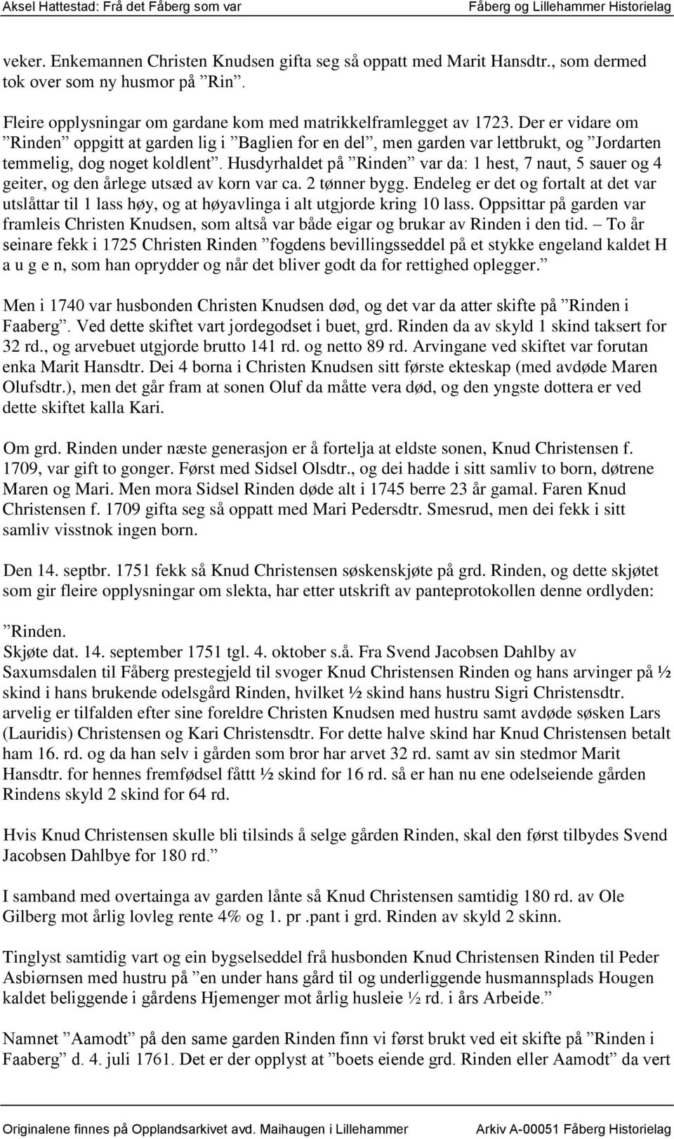 Husdyrhaldet på Rinden var da: 1 hest, 7 naut, 5 sauer og 4 geiter, og den årlege utsæd av korn var ca. 2 tønner bygg.