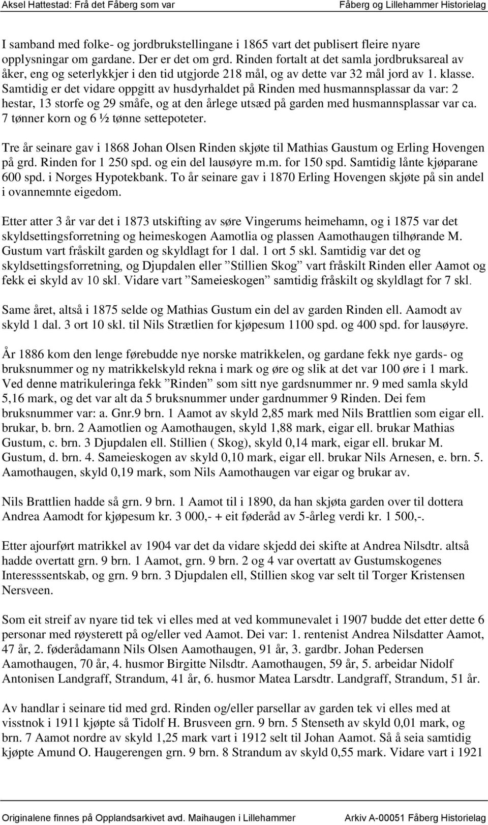 Samtidig er det vidare oppgitt av husdyrhaldet på Rinden med husmannsplassar da var: 2 hestar, 13 storfe og 29 småfe, og at den årlege utsæd på garden med husmannsplassar var ca.