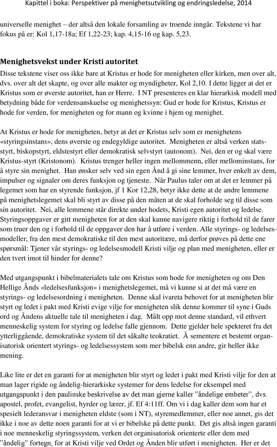 over alt det skapte, og over alle makter og myndigheter, Kol 2,10. I dette ligger at det er Kristus som er øverste autoritet, han er Herre.