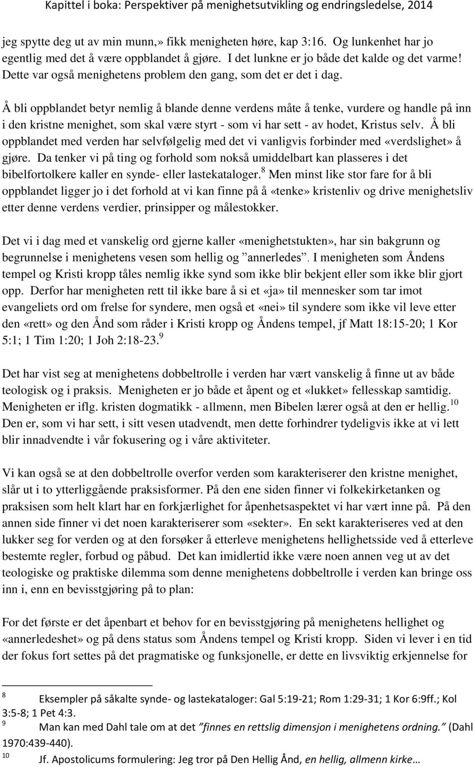 Å bli oppblandet betyr nemlig å blande denne verdens måte å tenke, vurdere og handle på inn i den kristne menighet, som skal være styrt - som vi har sett - av hodet, Kristus selv.