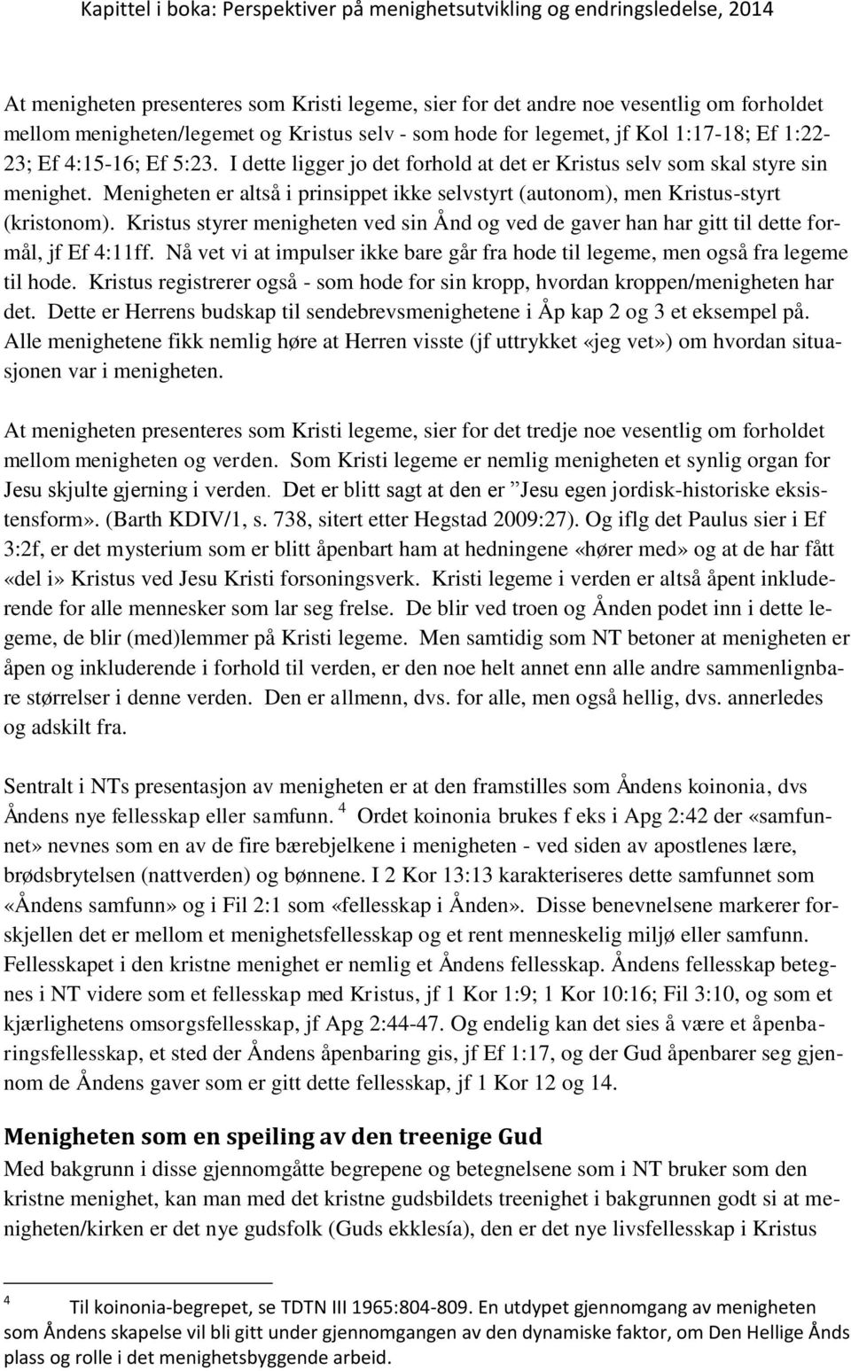 Kristus styrer menigheten ved sin Ånd og ved de gaver han har gitt til dette formål, jf Ef 4:11ff. Nå vet vi at impulser ikke bare går fra hode til legeme, men også fra legeme til hode.