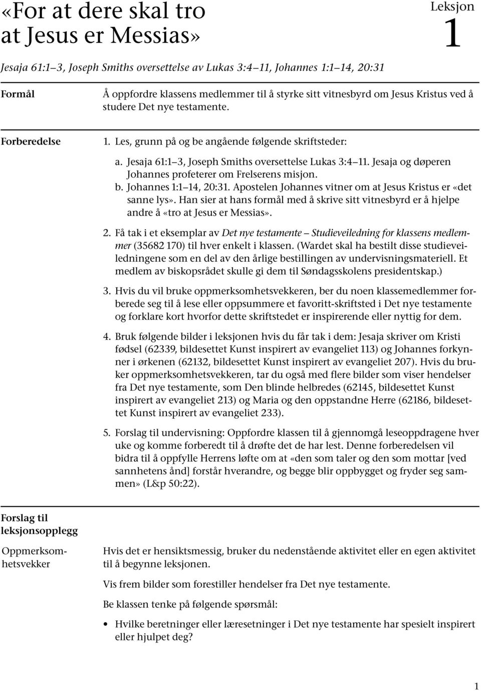 Jesaja og døperen Johannes profeterer om Frelserens misjon. b. Johannes 1:1 14, 20:31. Apostelen Johannes vitner om at Jesus Kristus er «det sanne lys».