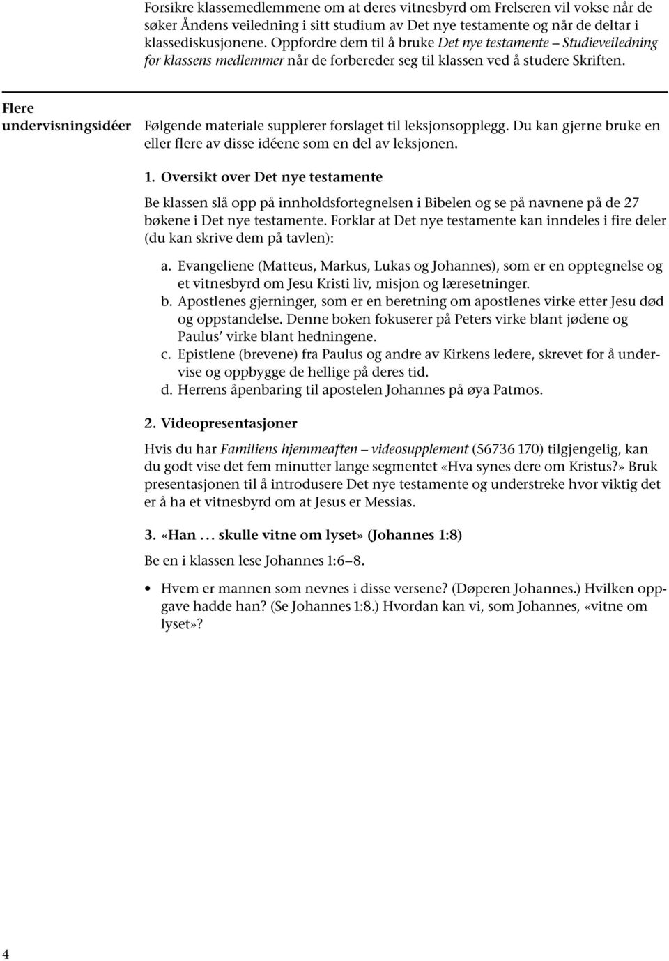 Flere undervisningsidéer Følgende materiale supplerer forslaget til leksjonsopplegg. Du kan gjerne bruke en eller flere av disse idéene som en del av leksjonen. 1.