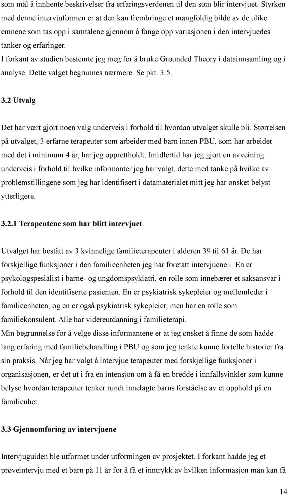 I forkant av studien bestemte jeg meg for å bruke Grounded Theory i datainnsamling og i analyse. Dette valget begrunnes nærmere. Se pkt. 3.