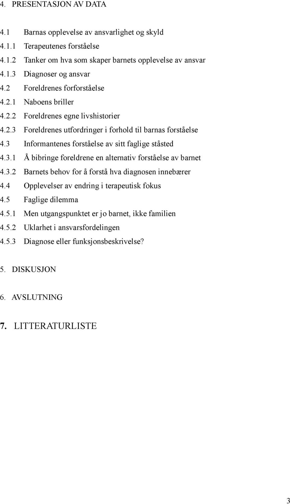 3 Informantenes forståelse av sitt faglige ståsted 4.3.1 Å bibringe foreldrene en alternativ forståelse av barnet 4.3.2 Barnets behov for å forstå hva diagnosen innebærer 4.