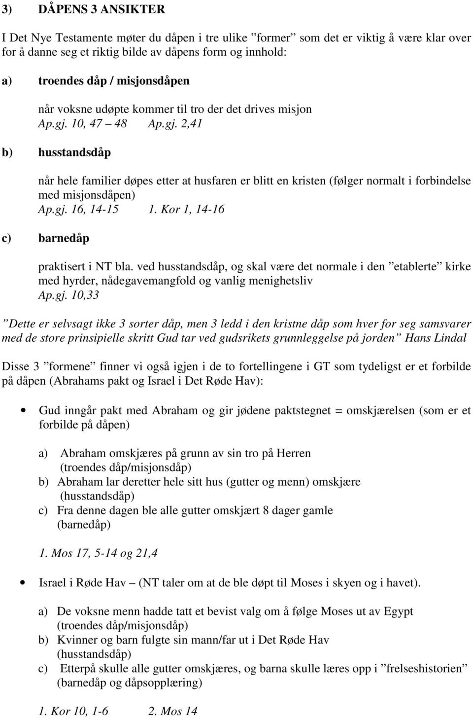 10, 47 48 Ap.gj. 2,41 b) husstandsdåp når hele familier døpes etter at husfaren er blitt en kristen (følger normalt i forbindelse med misjonsdåpen) Ap.gj. 16, 14-15 1.