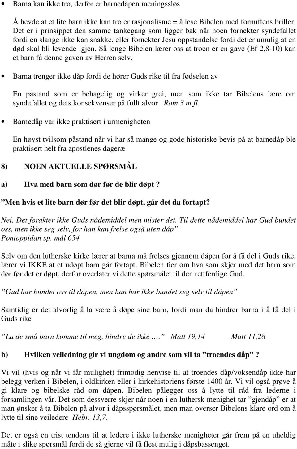 igjen. Så lenge Bibelen lærer oss at troen er en gave (Ef 2,8-10) kan et barn få denne gaven av Herren selv.