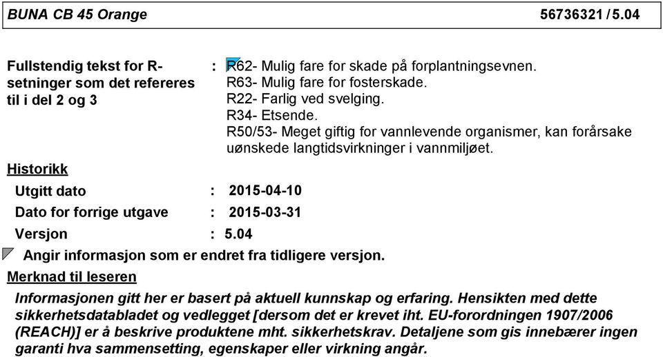 R50/53 Meget giftig for vannlevende organismer, kan forårsake uønskede langtidsvirkninger i vannmiljøet. Informasjonen gitt her er basert på aktuell kunnskap og erfaring.