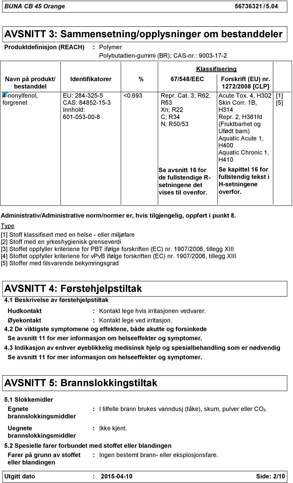 3; R62, R63 Xn; R22 C; R34 N; R50/53 Se avsnitt 16 for de fullstendige R setningene det vises til ovenfor. Acute Tox. 4, H302 Skin Corr. 1B, H314 Repr.